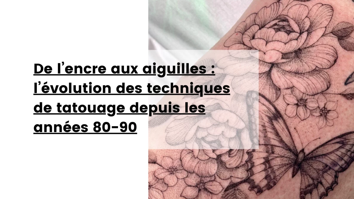De l’encre aux aiguilles _ l’évolution des techniques de tatouage depuis les années 80-90