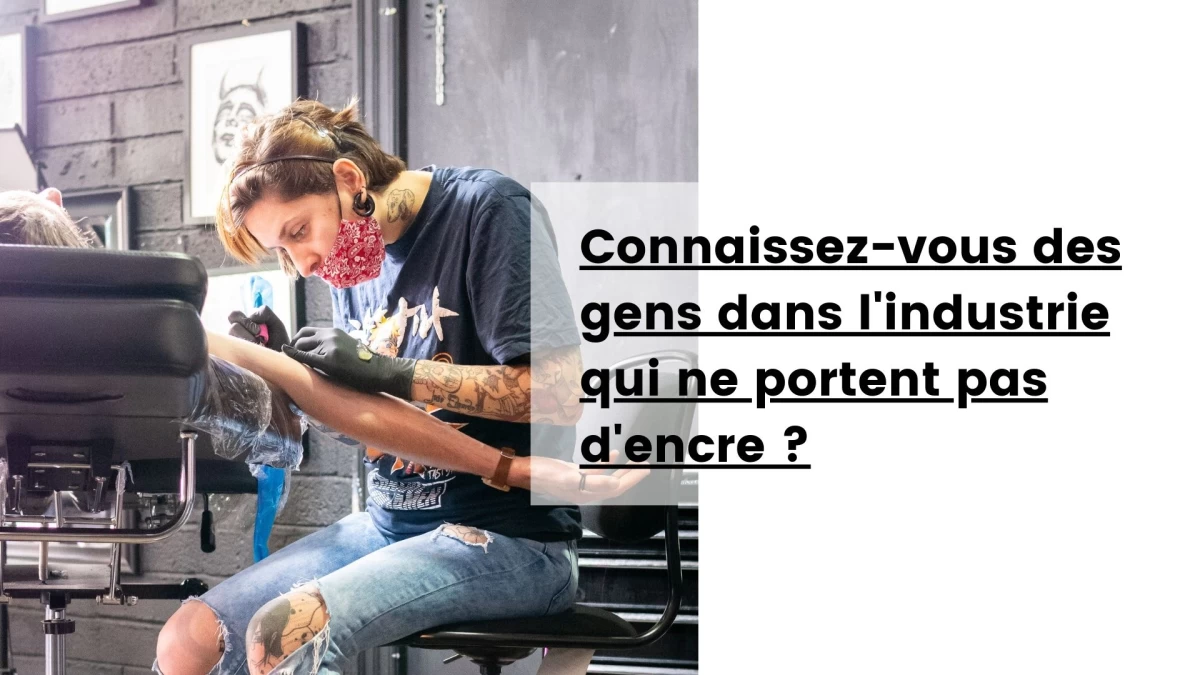 Connaissez-vous des gens dans l'industrie qui ne portent pas d'encre