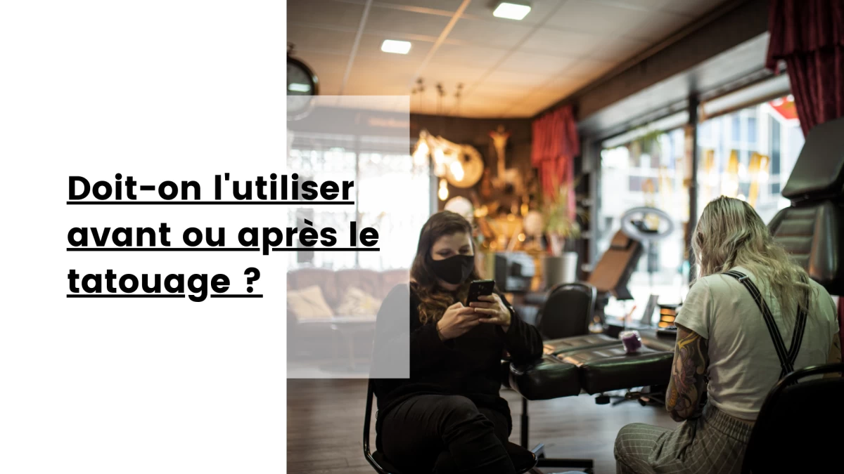 Doit-on l'utiliser avant ou après le tatouage