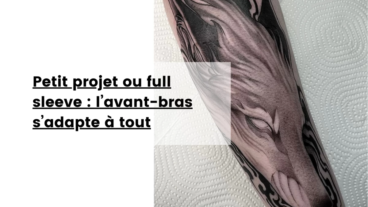 Petit projet ou full sleeve _ l’avant-bras s’adapte à tout