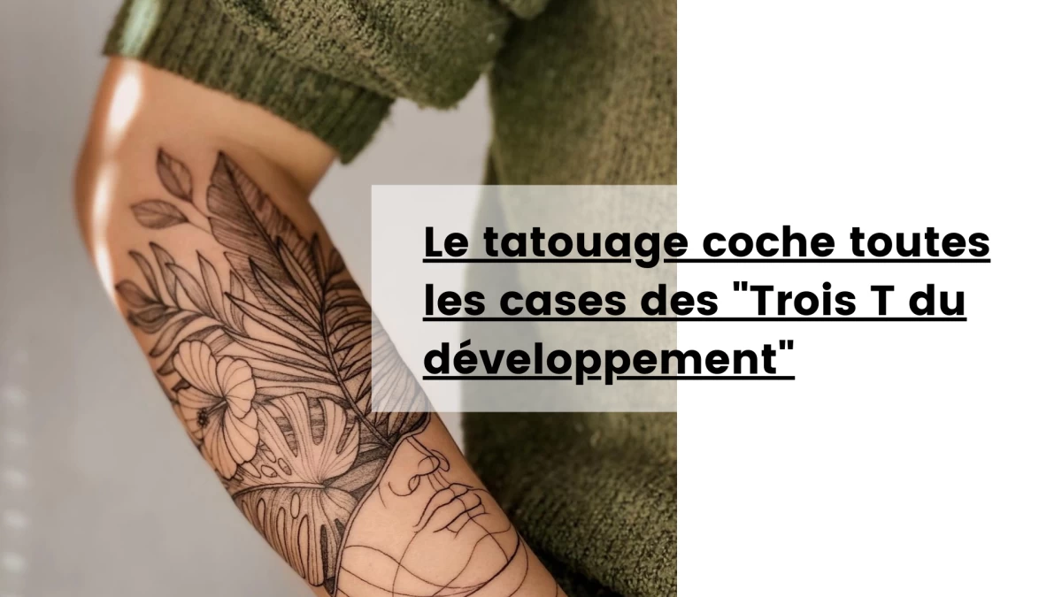 Le tatouage coche toutes les cases des _Trois T du développement