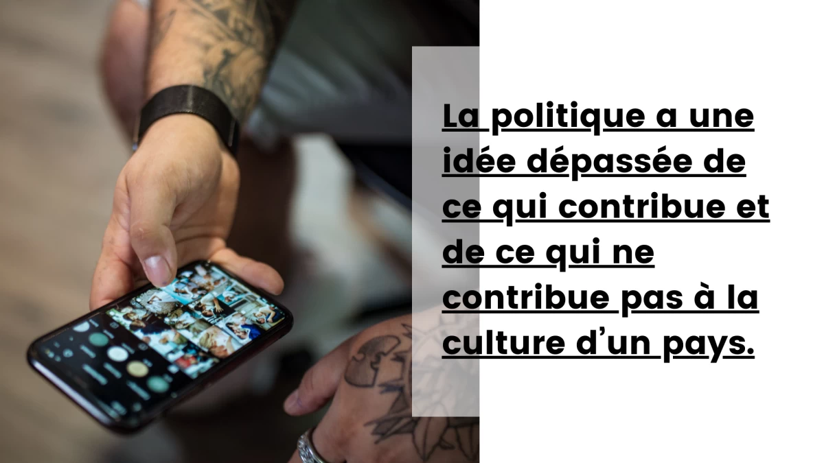 La politique a une idée dépassée de ce qui contribue et de ce qui ne contribue pas à la culture d’un pays