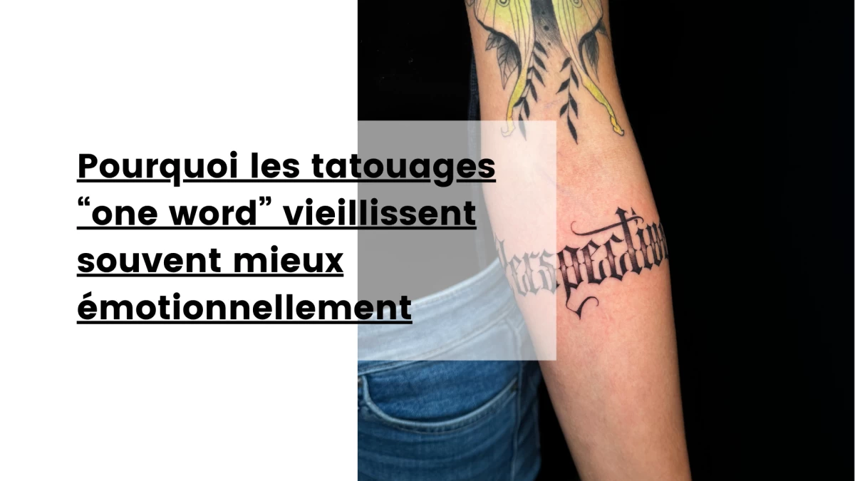 Pourquoi les tatouages “one word” vieillissent souvent mieux émotionnellement