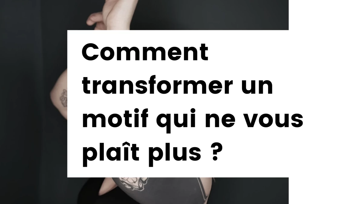 Titre - Tatouage et regrets _ Comment transformer un motif qui ne vous plaît plus