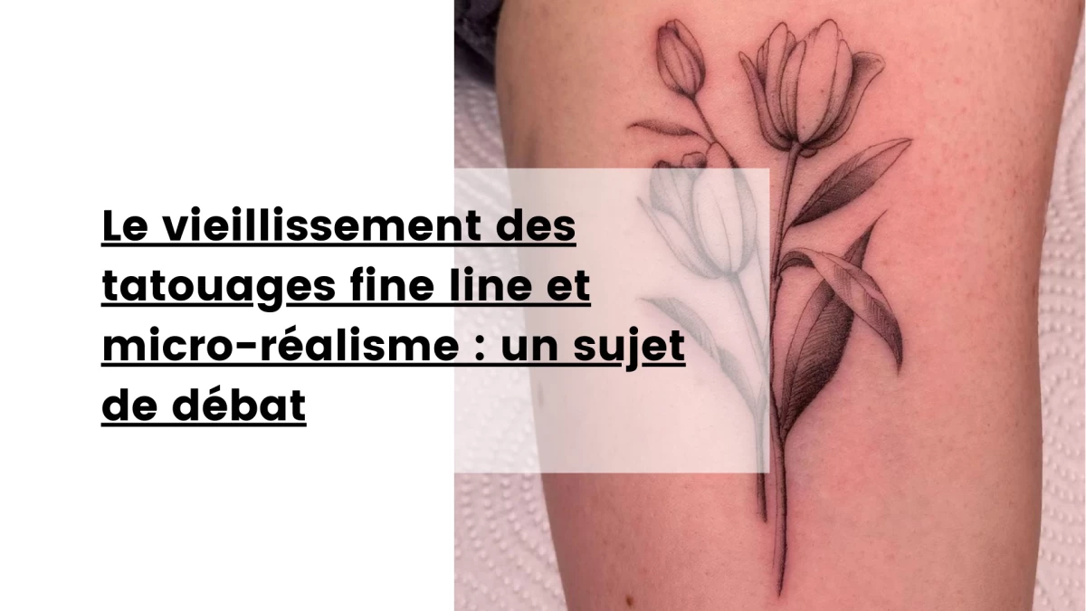 Le vieillissement des tatouages fine line et micro-réalisme _ un sujet de débat