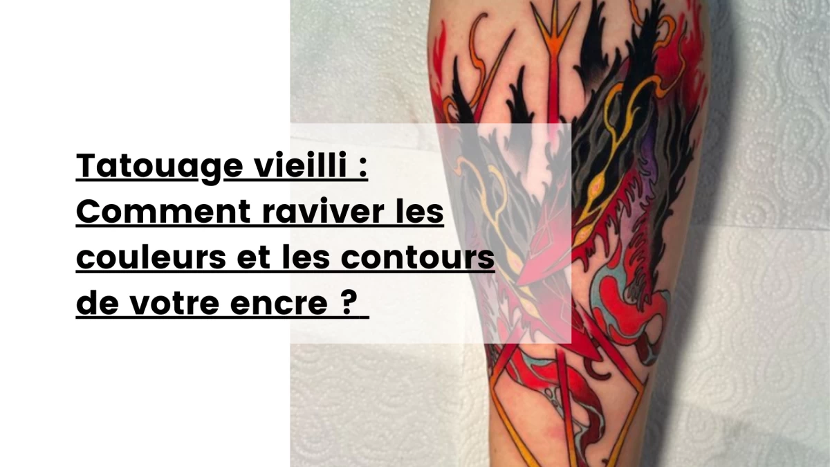 Tatouage vieilli _ Comment raviver les couleurs et les contours de votre encre