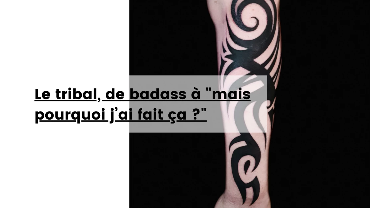 Le tribal, de badass à _mais pourquoi j’ai fait ça
