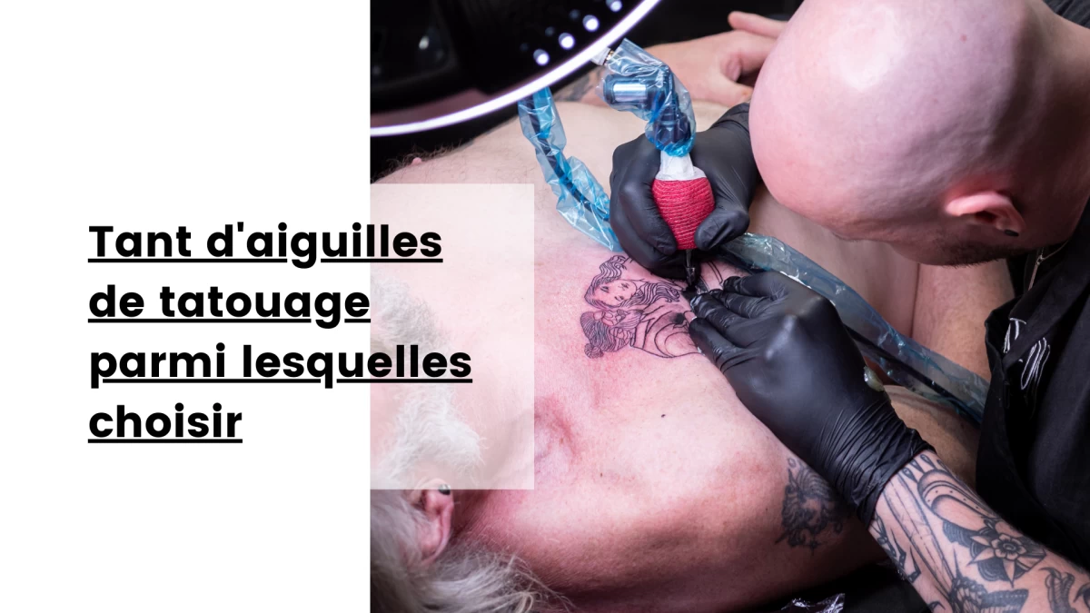 Tant d'aiguilles de tatouage parmi lesquelles choisir