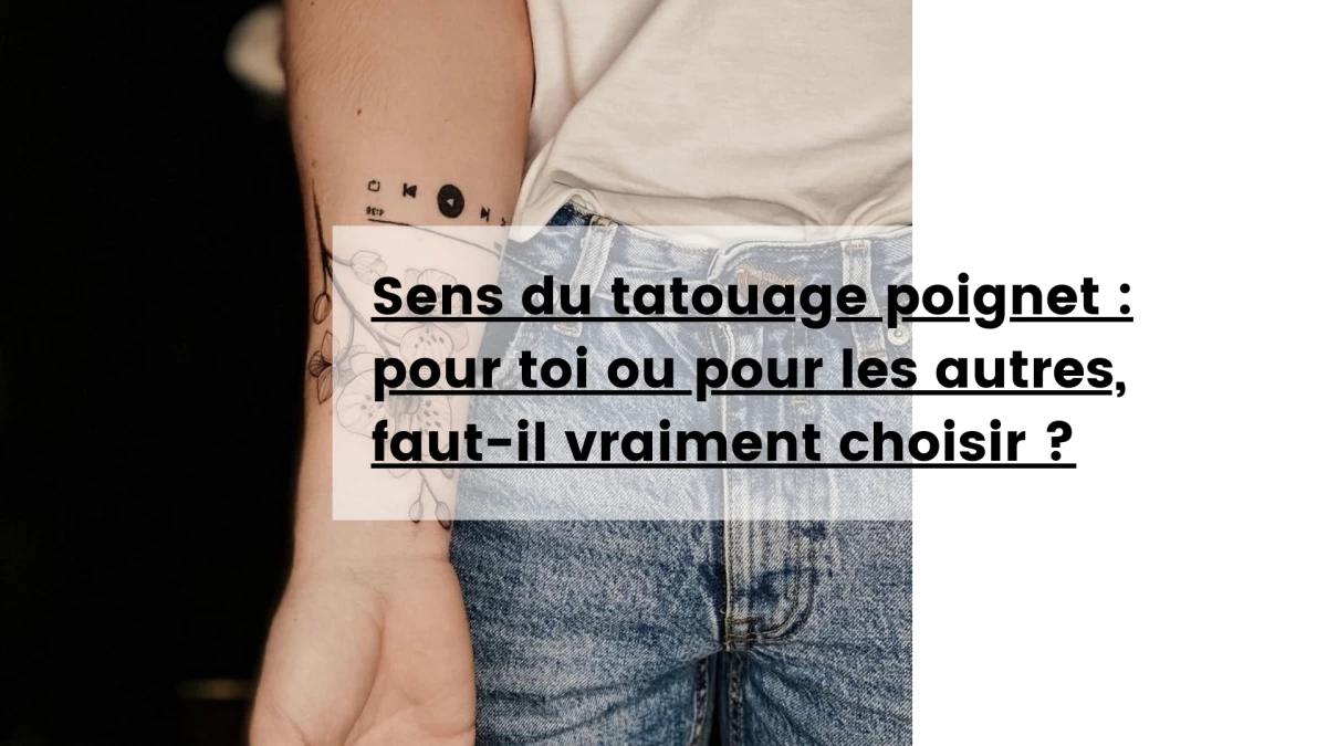 Sens du tatouage poignet _ pour toi ou pour les autres, faut-il vraiment choisir