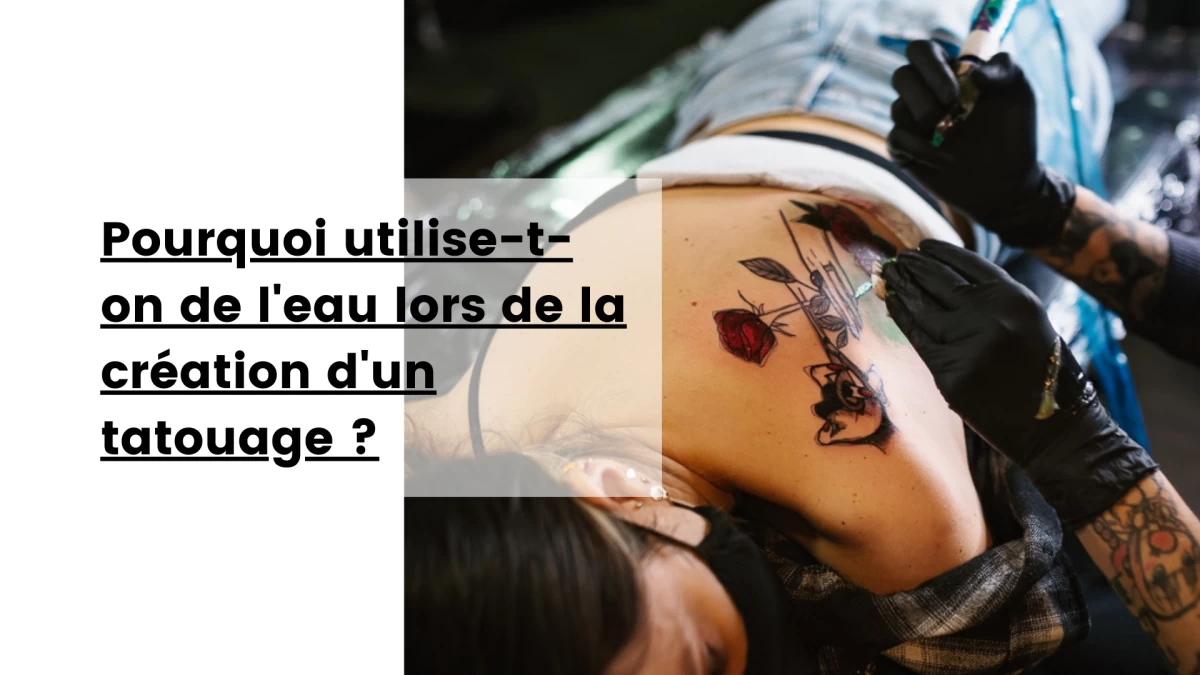 Pourquoi utilise-t-on de l'eau lors de la création d'un tatouage