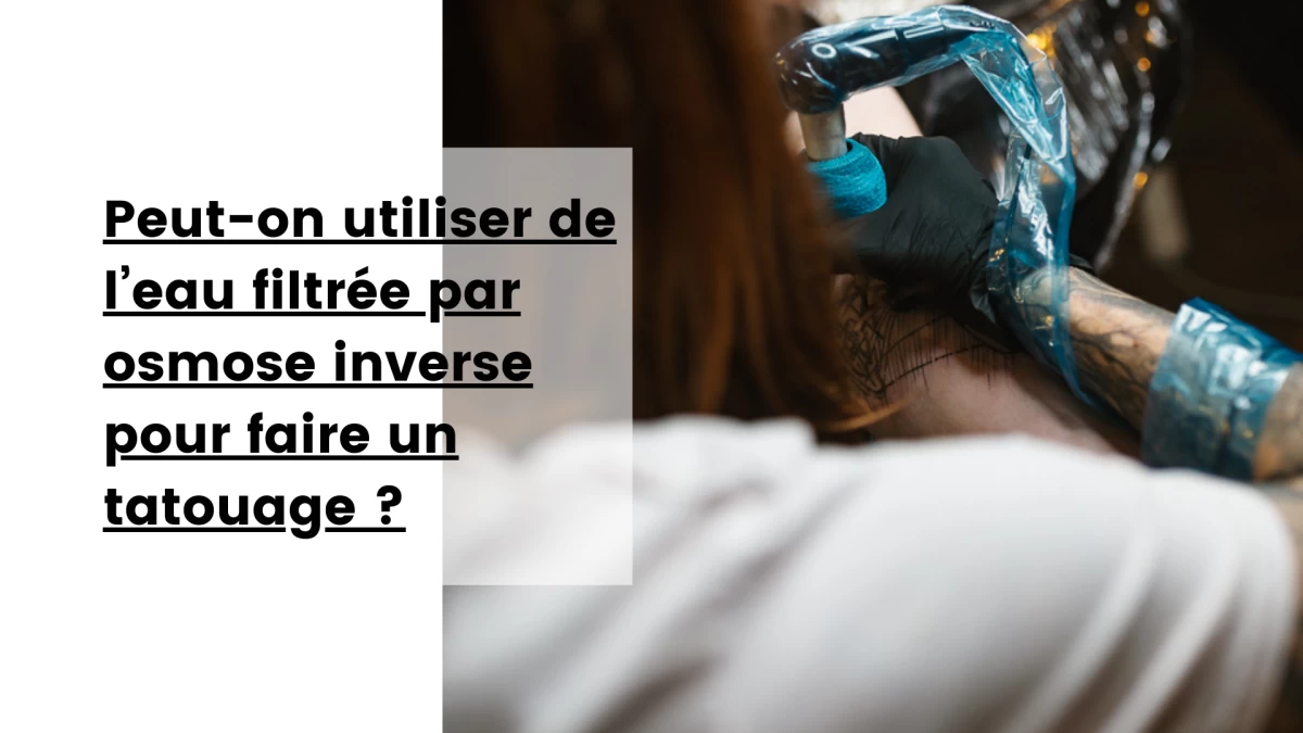 Peut-on utiliser de l'eau filtrée par osmose inverse pour faire un tatouage