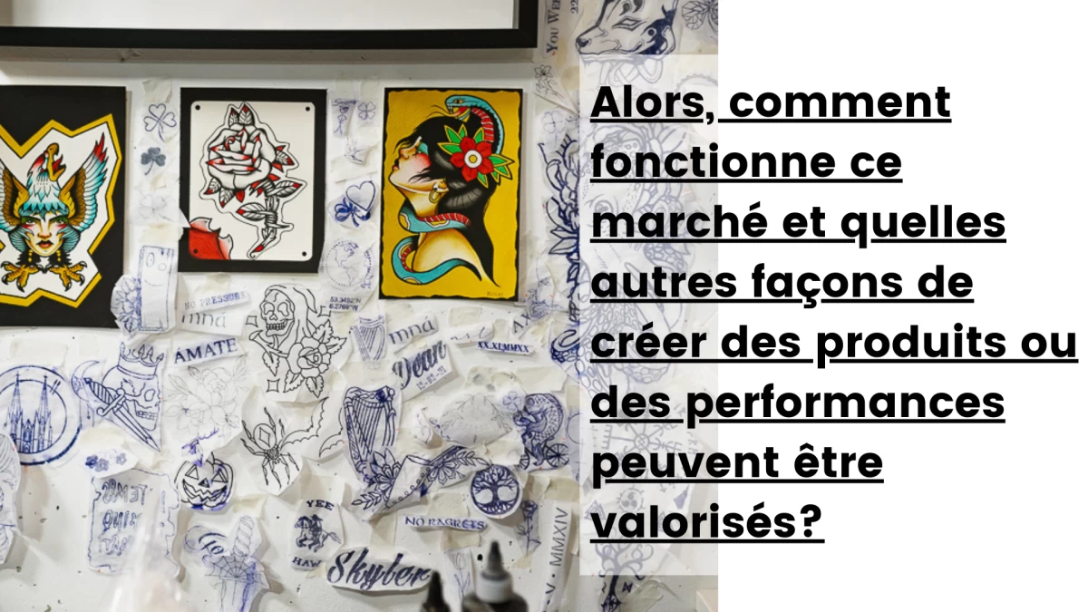 Alors, comment fonctionne ce marché et quelles autres façons de créer des produits ou des performances peuvent être valorisés