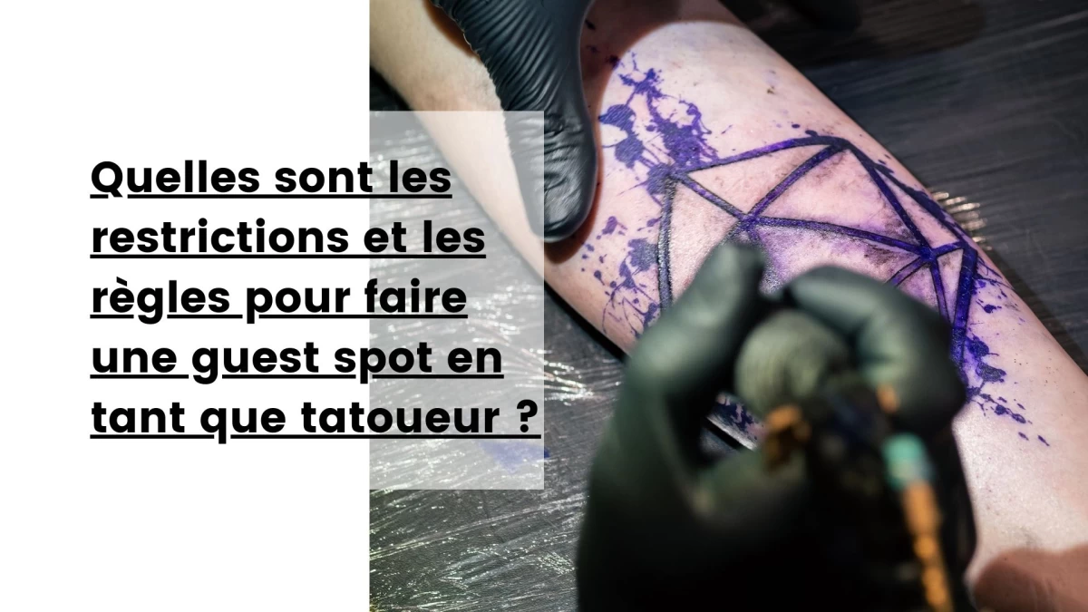 Quelles sont les restrictions et les règles pour faire une guest spot en tant que tatoueur