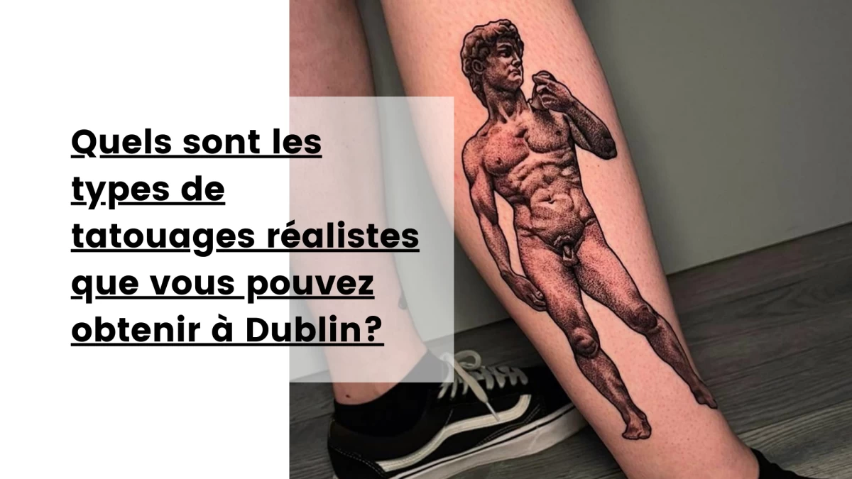 Quels sont les types de tatouages réalistes que vous pouvez obtenir à Dublin