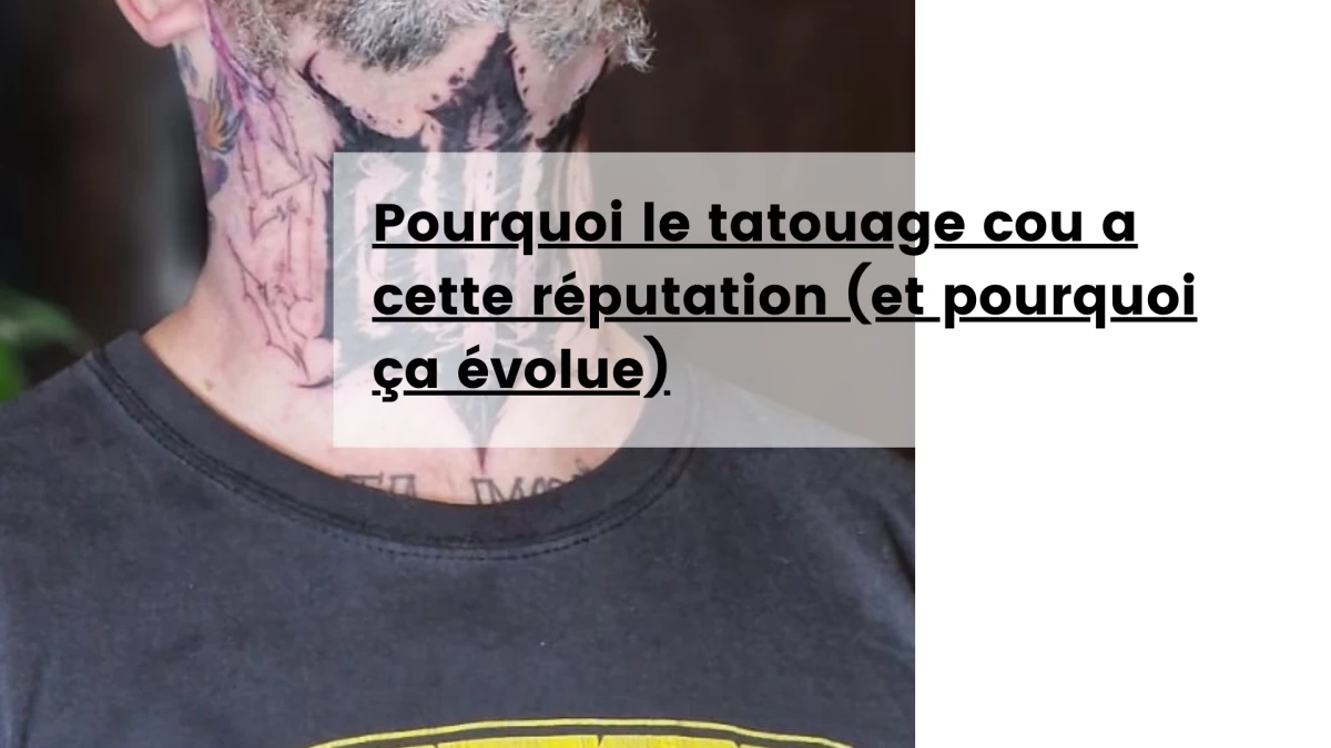 Pourquoi le tatouage cou a cette réputation (et pourquoi ça évolue)