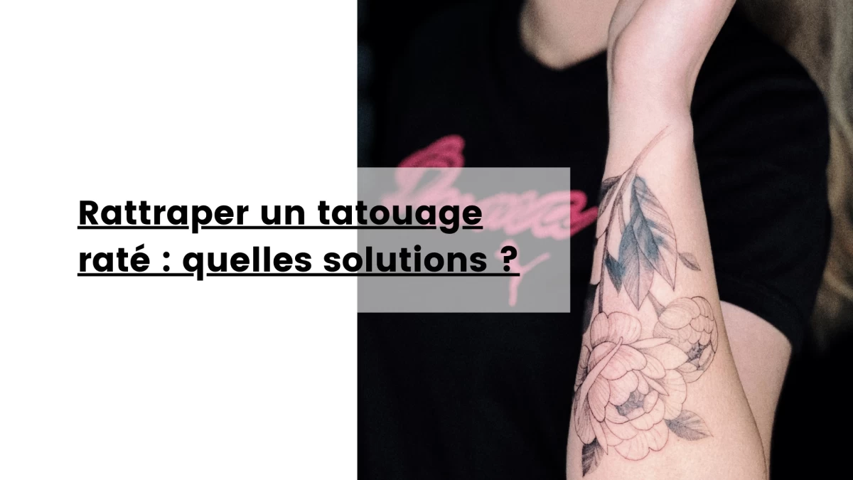 Rattraper un tatouage raté _ quelles solutions