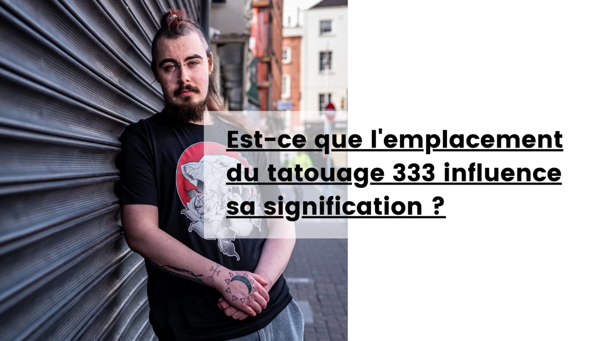 Est-ce que l'emplacement du tatouage 333 influence sa signification