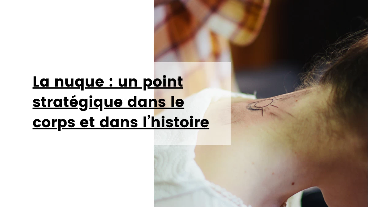 La nuque _ un point stratégique dans le corps et dans l’histoire