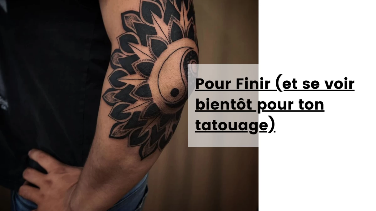 Pour Finir (et se voir bientôt pour ton tatouage)